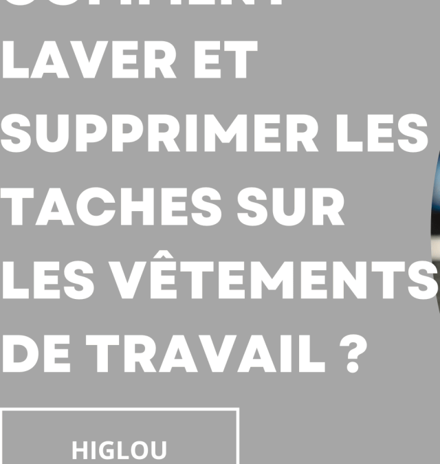 Comment laver et supprimer les taches sur les vêtements de travail ?