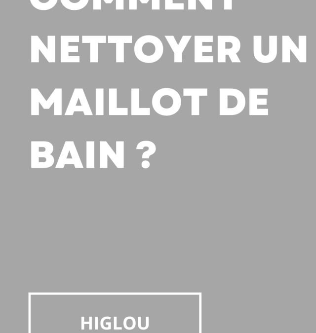 Comment nettoyer un maillot de bain ?
