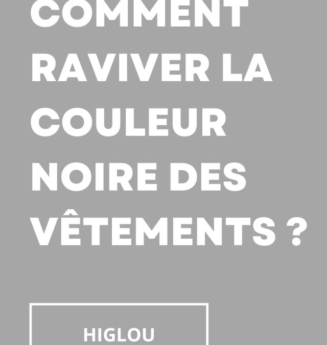 Comment raviver la couleur noire des vêtements ?